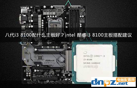 八代i3 8100配什么主板好？intel 酷睿i3 8100主板搭配建議