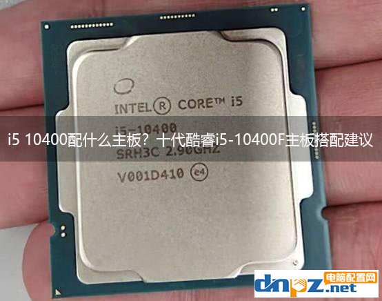 i5 10400配什么主板？十代酷睿i5-10400F主板搭配建議