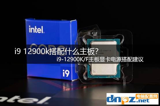 i9 12900k搭配什么主板？ i9-12900K/F主板顯卡電源搭配建議