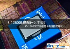 i5 12600k搭配什么主板？ i5-12600K/F主板顯卡電源搭配建議